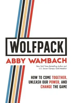 Wolfpack: Cómo unirnos, liberar nuestro poder y cambiar el juego - Wolfpack: How to Come Together, Unleash Our Power, and Change the Game