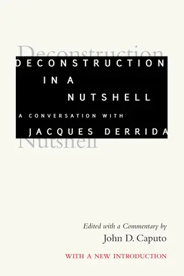 La deconstrucción en una cáscara de nuez: Conversación con Jacques Derrida, con una nueva introducción - Deconstruction in a Nutshell: A Conversation with Jacques Derrida, with a New Introduction