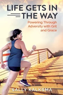 La vida se interpone: Superar la adversidad con valentía y gracia - Life Gets in The Way: Powering Through Adversity with Grit and Grace