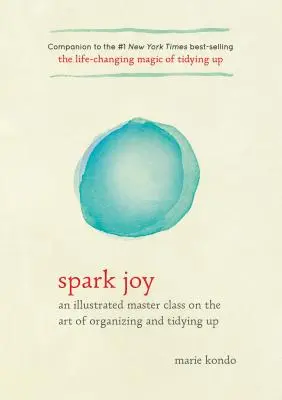 Spark Joy: Una clase magistral ilustrada sobre el arte de organizar y ordenar - Spark Joy: An Illustrated Master Class on the Art of Organizing and Tidying Up