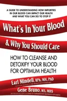 Qué hay en tu sangre y por qué debería importarte: Cómo limpiar y desintoxicar tu sangre para una salud óptima - What's in Your Blood and Why You Should Care: How to Cleanse and Detoxify Your Blood for Optimum Health