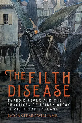 La enfermedad de la suciedad: La fiebre tifoidea y las prácticas de epidemiología en la Inglaterra victoriana - The Filth Disease: Typhoid Fever and the Practices of Epidemiology in Victorian England