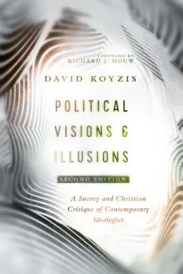 Visiones e ilusiones políticas: Estudio y crítica cristiana de las ideologías contemporáneas - Political Visions & Illusions: A Survey & Christian Critique of Contemporary Ideologies