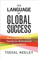 El lenguaje del éxito global: Cómo una lengua común transforma las organizaciones multinacionales - The Language of Global Success: How a Common Tongue Transforms Multinational Organizations