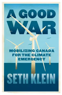 Una buena guerra: Movilizar a Canadá ante la emergencia climática - A Good War: Mobilizing Canada for the Climate Emergency