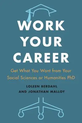 Trabaja tu carrera: Consigue lo que quieres de tu doctorado en Ciencias Sociales o Humanidades - Work Your Career: Get What You Want from Your Social Sciences or Humanities PhD