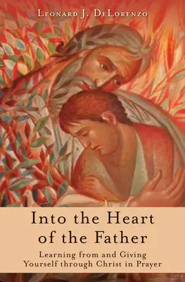 En el corazón del Padre: Aprender de Cristo y entregarse a través de Él en la oración - Into the Heart of the Father: Learning from and Giving Yourself Through Christ in Prayer