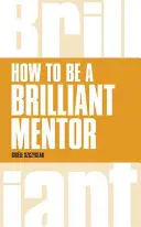 Cómo ser un mentor brillante: Cómo ser un mentor brillante - How to Be a Brilliant Mentor: How to Be a Brilliant Mentor