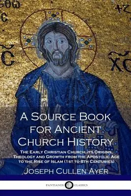 Libro de consulta sobre la historia de la Iglesia antigua: The Early Christian Church, its Origins, Theology and Growth from the Apostolic Age to the Rise of Islam (1s - A Source Book for Ancient Church History: The Early Christian Church, its Origins, Theology and Growth from the Apostolic Age to the Rise of Islam (1s