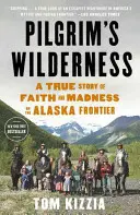 Pilgrim's Wilderness: Una historia real de fe y locura en la frontera de Alaska - Pilgrim's Wilderness: A True Story of Faith and Madness on the Alaska Frontier