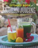 El libro definitivo de los zumos modernos: Más de 200 recetas frescas para limpiar, curar y mantenerte sano - The Ultimate Book of Modern Juicing: More Than 200 Fresh Recipes to Cleanse, Cure, and Keep You Healthy