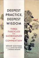 La práctica más profunda, la sabiduría más profunda: Tres fascículos del Shobogenzo con comentarios - Deepest Practice, Deepest Wisdom: Three Fascicles from Shobogenzo with Commentary