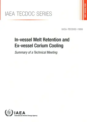 In-Vessel Melt Retention and Ex-Vessel Corium Cooling: OIEA Tecdoc No. 1906 - In-Vessel Melt Retention and Ex-Vessel Corium Cooling: IAEA Tecdoc No. 1906