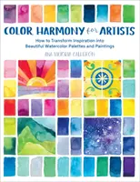 Armonía Del Color Para Artistas: Cómo Transformar la Inspiración en Hermosas Paletas de Acuarela y Pinturas - Color Harmony for Artists: How to Transform Inspiration Into Beautiful Watercolor Palettes and Paintings