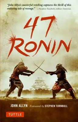 47 Ronin: La clásica historia de lealtad, valor y venganza de los samuráis - 47 Ronin: The Classic Tale of Samurai Loyalty, Bravery and Retribution