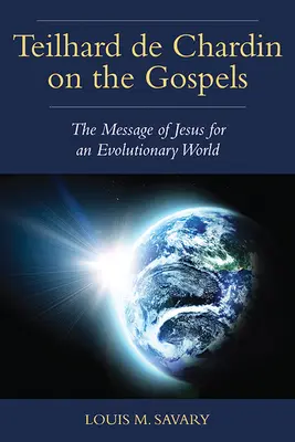 Teilhard de Chardin sobre los Evangelios: El mensaje de Jesús para un mundo evolutivo - Teilhard de Chardin on the Gospels: The Message of Jesus for an Evolutionary World