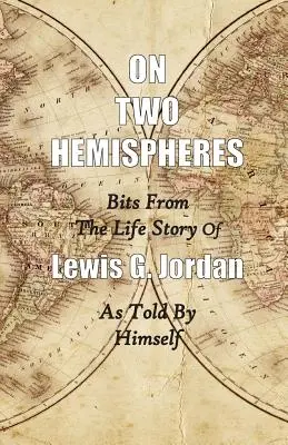 En dos hemisferios: fragmentos de la vida de Lewis G. Jordan - On Two Hemispheres: Bits from the Life Story of Lewis G. Jordan