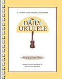 The Daily Ukulele: 365 canciones para vivir mejor - The Daily Ukulele: 365 Songs for Better Living