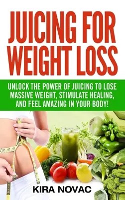 Juicing for Weight Loss: Desbloquea el poder de los zumos para perder mucho peso, estimular la curación y sentirte increíble en tu cuerpo. - Juicing for Weight Loss: Unlock the Power of Juicing to Lose Massive Weight, Stimulate Healing, and Feel Amazing in Your Body