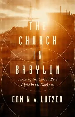 La Iglesia en Babilonia: La Iglesia en Babilonia: Cómo ser luz en las tinieblas - The Church in Babylon: Heeding the Call to Be a Light in the Darkness