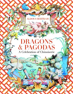 Dragones y Pagodas: Una Celebración de la Chinoiserie - Dragons & Pagodas: A Celebration of Chinoiserie