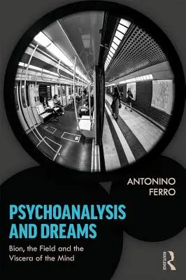 Psicoanálisis y sueños: Bion, el campo y las vísceras de la mente - Psychoanalysis and Dreams: Bion, the Field and the Viscera of the Mind