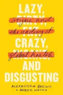 Perezoso, loco y repugnante: El estigma y la perdición de la salud mundial - Lazy, Crazy, and Disgusting: Stigma and the Undoing of Global Health