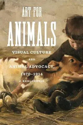 Arte para los animales: Cultura visual y defensa de los animales, 1870-1914 - Art for Animals: Visual Culture and Animal Advocacy, 1870-1914