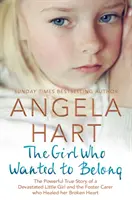 The Girl Who Just Wanted to Belong: La conmovedora historia real de una niña devastada y el acogedor que curó su corazón roto. - The Girl Who Just Wanted to Belong: The Powerful True Story of a Devastated Little Girl and the Foster Carer Who Healed Her Broken Heart