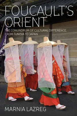 El Oriente de Foucault: El enigma de la diferencia cultural, de Túnez a Japón - Foucault's Orient: The Conundrum of Cultural Difference, from Tunisia to Japan