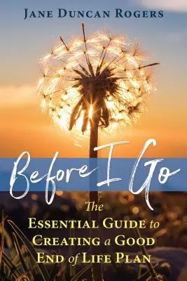 Antes de Partir La guía esencial para crear un buen plan para el final de la vida - Before I Go: The Essential Guide to Creating a Good End of Life Plan