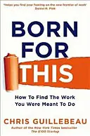 Nacido para esto - Cómo encontrar el trabajo que estás destinado a hacer - Born For This - How to Find the Work You Were Meant to Do