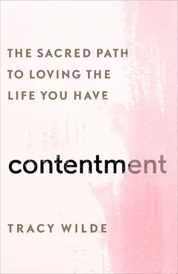 Contentamiento: El camino sagrado para amar la vida que tienes - Contentment: The Sacred Path to Loving the Life You Have