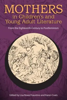 Las madres en la literatura infantil y juvenil: Del siglo XVIII al postfeminismo - Mothers in Children's and Young Adult Literature: From the Eighteenth Century to Postfeminism