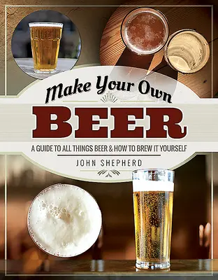 Haz tu propia cerveza: Guía de la cerveza y cómo hacerla tú mismo - Make Your Own Beer: A Guide to All Things Beer and How to Brew It Yourself