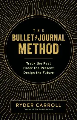 El método del diario de viñetas: Rastrear el pasado, ordenar el presente, diseñar el futuro - The Bullet Journal Method: Track the Past, Order the Present, Design the Future