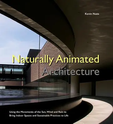 Arquitectura naturalmente animada: Utilizar los movimientos del sol, el viento y la lluvia para dar vida a espacios interiores y prácticas sostenibles - Naturally Animated Architecture: Using the Movements of the Sun, Wind, and Rain to Bring Indoor Spaces and Sustainable Practices to Life