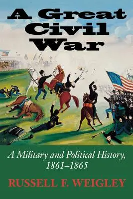 La Gran Guerra Civil: Historia militar y política, 1861-1865 - A Great Civil War: A Military and Political History, 1861-1865