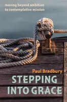 Stepping into Grace: pasar de la ambición a la misión contemplativa - Stepping into Grace - moving beyond ambition to contemplative mission