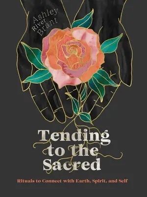 Tender a lo sagrado: Rituales para conectar con la Tierra, el Espíritu y el Ser - Tending to the Sacred: Rituals to Connect with Earth, Spirit, and Self