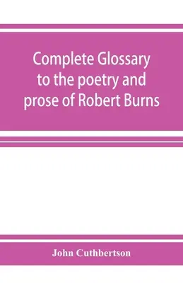 Glosario completo de la poesía y la prosa de Robert Burns. Con más de tres mil ilustraciones de autores ingleses - Complete glossary to the poetry and prose of Robert Burns. With upwards of three thousand illustrations from English authors