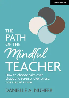 El camino del profesor atento: Cómo elegir la calma frente al caos y la serenidad frente al estrés, paso a paso - The Path of the Mindful Teacher: How to Choose Calm Over Chaos and Serenity Over Stress, One Step at a Time