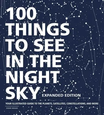 100 cosas que ver en el cielo nocturno, edición ampliada: Su guía ilustrada de los planetas, satélites, constelaciones y mucho más - 100 Things to See in the Night Sky, Expanded Edition: Your Illustrated Guide to the Planets, Satellites, Constellations, and More