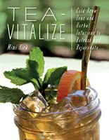 Tea-Vitalize: Tés e infusiones en frío para refrescar y rejuvenecer - Tea-Vitalize: Cold-Brew Teas and Herbal Infusions to Refresh and Rejuvenate