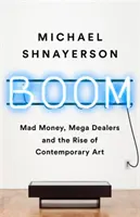 Boom: dinero loco, grandes distribuidores y el auge del arte contemporáneo - Boom: Mad Money, Mega Dealers, and the Rise of Contemporary Art
