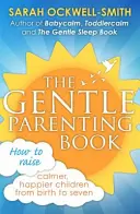 El libro de la crianza suave: Cómo criar niños más tranquilos y felices desde el nacimiento hasta los siete años - The Gentle Parenting Book: How to Raise Calmer, Happier Children from Birth to Seven