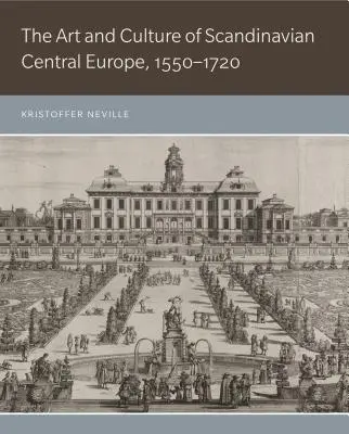 Arte y cultura de la Europa central escandinava, 1550-1720 - The Art and Culture of Scandinavian Central Europe, 1550-1720