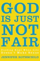 Dios no es justo: Cómo encontrar esperanza cuando la vida no tiene sentido - God Is Just Not Fair: Finding Hope When Life Doesn't Make Sense