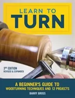 Aprenda a tornear, 3ª edición revisada y ampliada: Guía para principiantes sobre técnicas de torneado de madera y 12 proyectos - Learn to Turn, 3rd Edition Revised & Expanded: A Beginner's Guide to Woodturning Techniques and 12 Projects