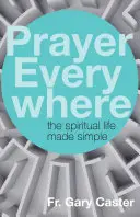 La oración en todas partes: La vida espiritual simplificada - Prayer Everywhere: The Spiritual Life Made Simple